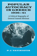 Popular autocracy in Greece, 1936-41 : a political biography of general Ioannis Metaxas /