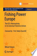 Fishing Power Europe : The EU's Normativity in Its External Fisheries Action /