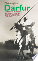 Darfur : colonial violence, sultanic legacies and local politics, 1916-1956 /