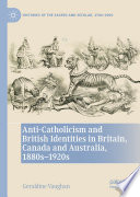 Anti-Catholicism and British Identities in Britain, Canada and Australia, 1880s-1920s /