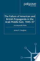 The Failure of American and British Propaganda in the Arab Middle East, 1945-1957 : Unconquerable Minds /