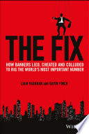 The fix : how bankers lied, cheated and colluded to rig the world's most important number /