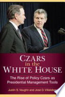 Czars in the White House : the rise of policy czars as presidential management tools /