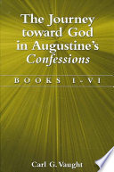 The journey toward God in Augustine's Confessions : books I-VI /