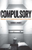 Compuslory : education and the dispossesion of youth in a prison school /
