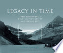 Legacy in time : three generations of mountain photography in the Canadian West /