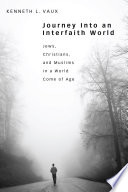 Journey into an interfaith world : Jews, Christians, and Muslims in a world come of age /