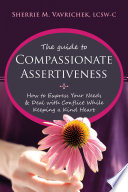 The guide to compassionate assertiveness : how to express your needs and deal with conflict while keeping a kind heart /