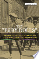 The "Baby Dolls" : breaking the race and gender barriers of the New Orleans Mardi Gras tradition /