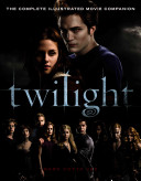 Twilight : the complete illustrated movie companion /