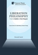 Liberation philosophy : from the Buddha to Omar Khayyam : human evolution from myth-making to rational thinking /