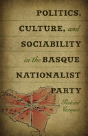 Politics, culture, and sociability in the Basque nationalist party /