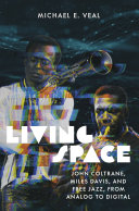 Living space : John Coltrane, Miles Davis, and free jazz, from analog to digital /