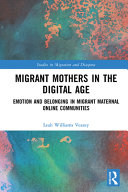 Migrant mothers in the digital age : emotion and belonging in migrant maternal online communities /