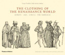 The clothing of the Renaissance world : Europe, Asia, Africa, the Americas : Cesare Vecellio's Habiti Antichi et Moderni /