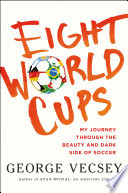 Eight world cups : my journey through the beauty and dark side of soccer /