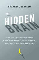 The hidden brain : how our unconscious minds elect presidents, control markets, wage wars, and save our lives /