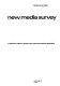 New media survey : a decision-maker's guide to the communications explosion /
