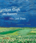 Van Gogh in Auvers : his last days /
