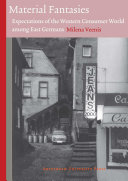Material fantasies : expectations of the Western consumer world among the East Germans /