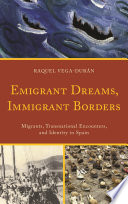 Emigrant dreams, immigrant borders : migrants, transnational encounters, and identity in Spain /