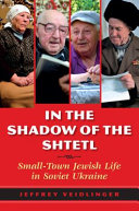 In the shadow of the shtetl : small-town Jewish life in Soviet Ukraine /