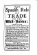 The Spanish rule of trade to the West-Indies, containing an account of the Casa de contratacion, or India-House ... /