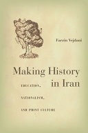 Making history in Iran : education, nationalism, and print culture /