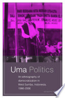 Uma Politics : an Ethnography of Democratization in West Sumba, Indonesia, 1986-2006 /