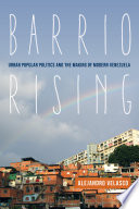 Barrio rising : urban popular politics and the making of modern Venezuela /