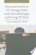 Neoconservatives in U.S. foreign policy under Ronald Reagan and George W. Bush : voices behind the throne /