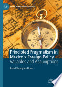 Principled Pragmatism in Mexico's Foreign Policy : Variables and Assumptions /