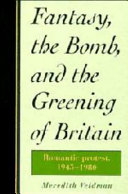 Fantasy, the bomb, and the greening of Britain : romantic protest, 1945-1980 /