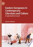 Eastern Europeans in Contemporary Literature and Culture : Imagining New Europe /