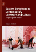 Eastern Europeans in contemporary literature and culture : imagining new Europe /