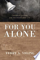 For you alone : emmanuel levinas and the answerable life /