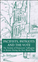 Pacifists, patriots and the vote : the erosion of democratic suffragism in Britain during the First World War /