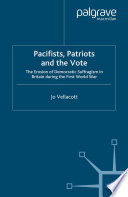Pacifists, Patriots and the Vote : The Erosion of Democratic Suffragism in Britain During the First World War /