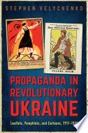 Propaganda in revolutionary Ukraine : leaflets, pamphlets, and cartoons, 1917-1922 /