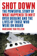 Shot down : the powerful story of what happened to MH17 over Ukraine and the lives of those who were on board /