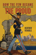 How the few became the proud : crafting the Marine Corps mystique, 1874-1918 /