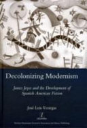 Decolonising modernism : James Joyce and the development of Spanish American fiction /