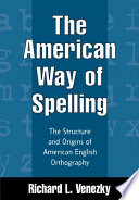 The American way of spelling : the structure and origins of American English orthography /
