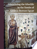 Visualizing the afterlife in the tombs of Graeco-Roman Egypt /