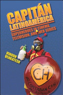 Capitán Latinoamérica : superheroes in cinema, television, and web series /