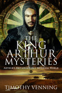 The King Arthur mysteries : Arthur's Britain and early mediaeval world /