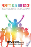 Free to run the race : undoing the burdens of parental disregard /