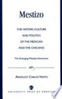 Mestizo : the history, culture, and politics of the Mexican and the Chicano : the emerging Mestizo-Americans /