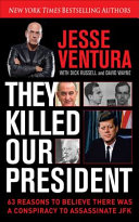 They killed our president : 63 reasons to believe there was a conspiracy to assassinate JFK /