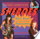 Sheroes : bold, brash, and absolutely unabashed superwomen, from Susan B. Anthony to Xena /